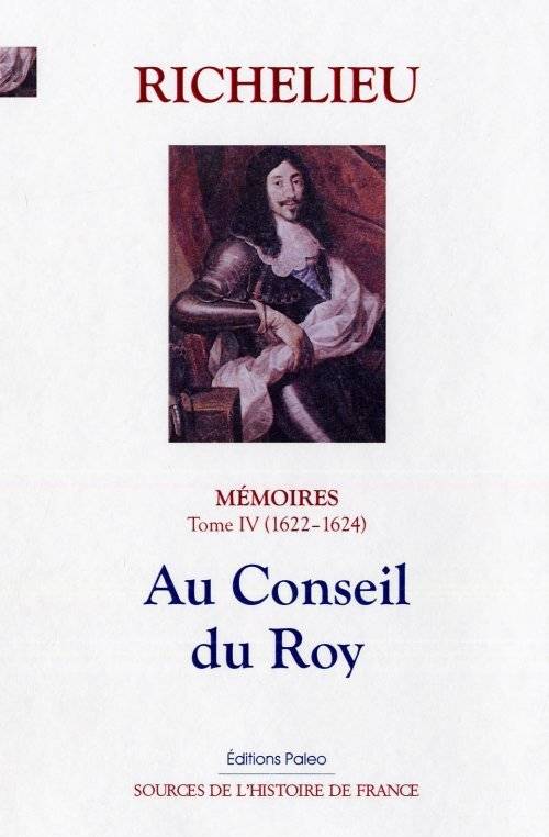 Livres Histoire et Géographie Histoire Renaissance et temps modernes Mémoires / le cardinal de Richelieu, 4, Au Conseil du roy, 1622-1624 Armand Jean du Plessis Richelieu