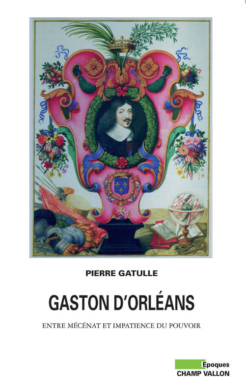 Livres Histoire et Géographie Histoire Histoire générale GASTON D'ORLEANS, Entre mécénat et impatience du pouvoir Pierre GATULLE
