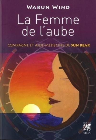 Livres Spiritualités, Esotérisme et Religions Spiritualités orientales La Femme de l'aube - Compagne et aide-médecine de Sun Bear Wabun Wind