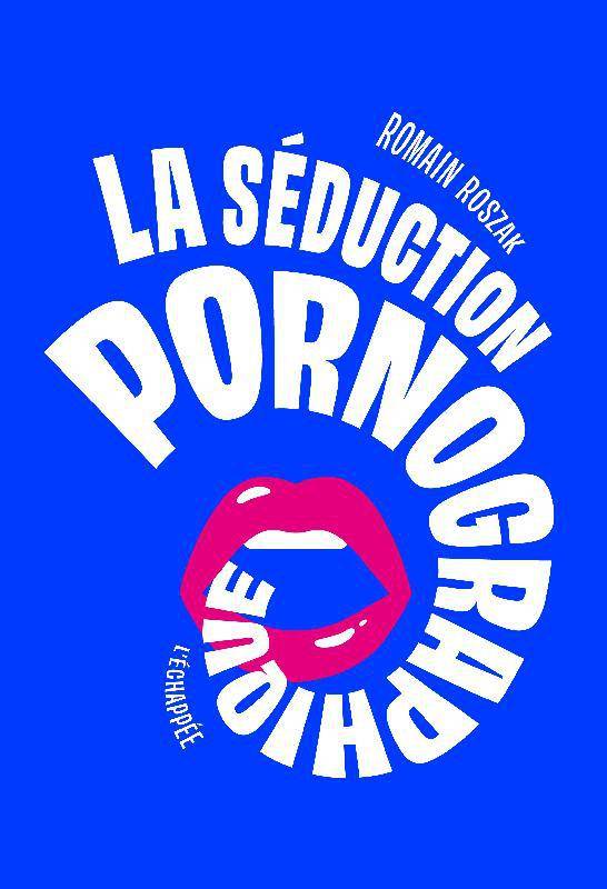 La séduction pornographique Romain Roszak