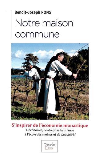 Livres Économie-Droit-Gestion Sciences Economiques Notre maison commune, S'inspirer de l'économie monastique Benoit-Joseph Pons