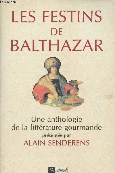 Les festins de balthazar. Une anthologie de la littérature gourmande, une anthologie de la littérature gourmande Alain Senderens