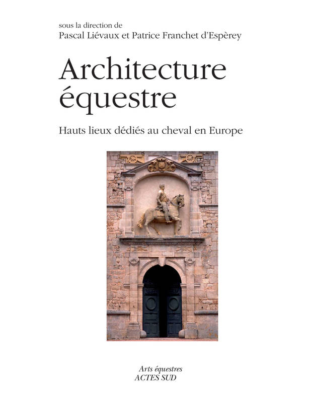 Livres Arts Architecture Architectures équestres, Hauts lieux dédiés au cheval en Europe Patrice Franchet d'Espèrey