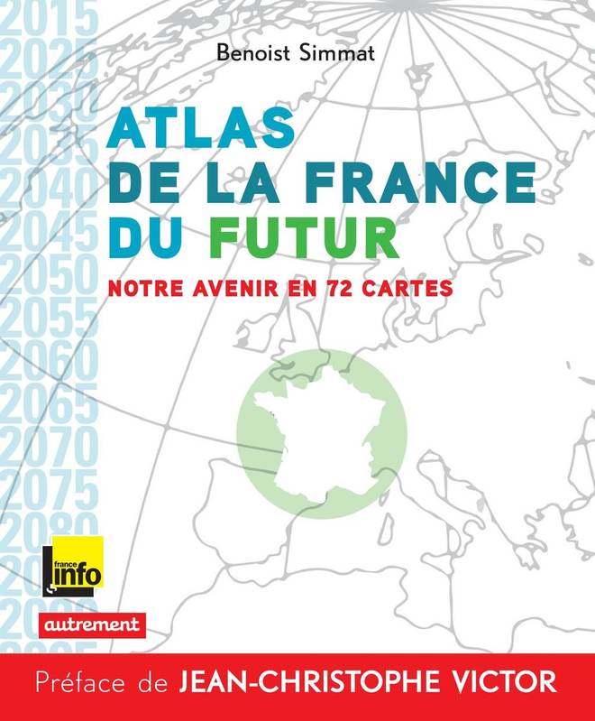 Atlas de la France du futur. Notre avenir en 72 cartes Benoist Simmat