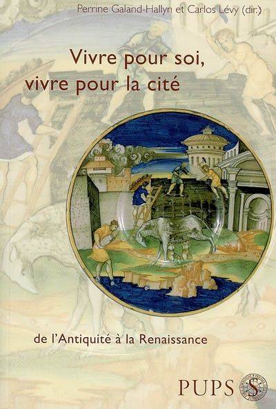 Livres Histoire et Géographie Histoire Histoire générale Vivre pour soi, vivre pour la cité, de l'Antiquité à la Renaissance Perrine Galand-Hallyn, Carlos Lévy