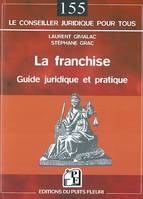 LA FRANCHISE. GUIDE JURIDIQUE ET PRATIQUE, guide juridique et pratique
