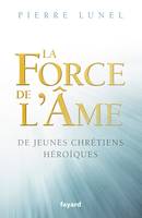 La force de l'âme / de jeunes chrétiens héroïques, De jeunes chrétiens héroïques