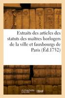 Extraits des articles des statuts des maîtres horlogers de la ville et fauxbourgs de Paris, des années 1554, 1583, 1646, 1707 et 1719, registrés en Parlement