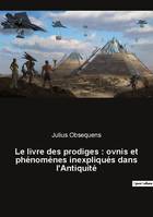 Le livre des prodiges : ovnis et phénomènes inexpliqués dans l'Antiquité, OVNIS, phénomènes inexpliqués et paranormaux de 249 à 12 avant J.-C.