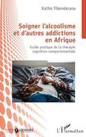 Soigner l'alcoolisme et d'autres addictions en Afrique, Guide pratique de la thérapie cognitivo-comportementale