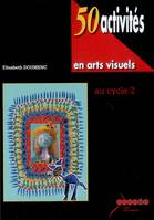 50 activités en arts visuels, au cycle 2