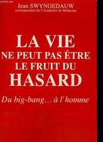 La vie ne peut pas être le fruit du hasard, Du big-bang... à l'homme