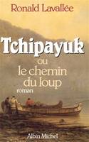 Tchipayuk ou le Chemin du Loup, ou le Chemin du loup