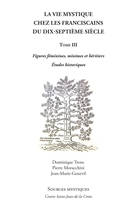 La vie mystique chez les franciscains du dix-septième siècle, 3, La vie mystique chez les franciscains du XVIIe siècle TOME 3, figures féminines, minimes et héritiers