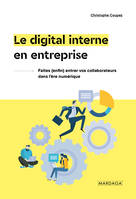 Le digital interne en entreprise, Comprendre et exploiter les nouveaux modèles de collaboration