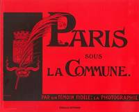 Paris sous la Commune par un témoin fidèle : la photographie, par un témoin fidèle, la photographie