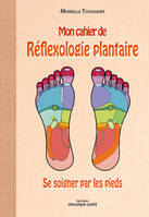 Mon cahier de réflexologie plantaire, se soigner par les pieds