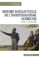 Histoire intellectuelle de l'indépendantisme québécois - Tome 1, 1834-1968