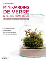 Mini-jardins de verre & terrariums déco, 20 réalisations pas à pas