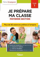 Professeur des écoles - Je prépare ma classe de Moyenne Section - Cycle 1, Séances prêtes à l'emploi pour la MS