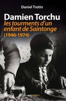 Damien Torchu, de 1946 a 1974 - les tourments d'un enfant de Saintonge, les tourments d'un enfant de Saintonge (1946-1974)