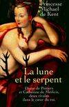 La lune et le serpent, Diane de Poitiers et Catherine de Médicis, deux rivales dans le coeur du roi