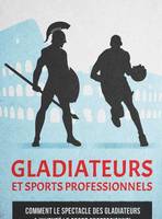 Gladiateurs et sports professionnels, Comment le spectacle des gladiateurs a inventé le sport professionnel