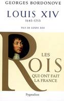 Les rois qui ont fait la France. Les Bourbons, Louis XIV, Le plus long règne de l'histoire de France