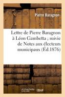 Lettre de Pierre Baragnon à Léon Gambetta suivie de Notes aux électeurs municipaux, du quartier Bonne-Nouvelle