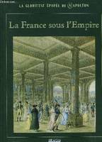 La glorieuse épopée de Napoléon, LA GLORIEUSE EPOPEE DE NAPOLEON - LA FRANCE SOUS L'EMPIRE.