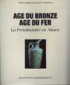 Les collections du Musée archéologique de Strasbourg., 3, Age du bronze age du fer la protohistoire en Alsace, la Protohistoire en Alsace