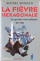 La fièvre hexagonale / les grandes crises politiques de 1871 a 1968, les grandes crises politiques de 1871 à 1968