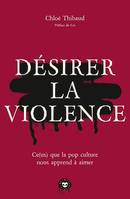 Désirer la violence, Ce(ux) que la pop culture nous apprend à aimer