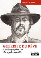 GUERRIER DU REVE - Autobiographie sur champ de bataille, autobiographie sur champ de bataille