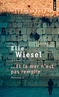 Mémoires / Élie Wiesel., 2, Et la mer n'est pas remplie. Mémoires (2)