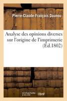 Analyse des opinions diverses sur l'origine de l'imprimerie . Lue à la séance de l'Institut, national, le 2 floréal an X