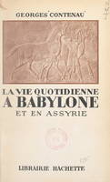 La vie quotidienne à Babylone et en Assyrie