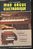 Mon orgue électronique - Comment le choisir, comment l'utiliser, comment le choisir, comment l'utiliser