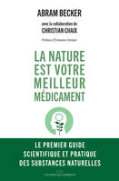 La nature est votre meilleur médicament, Le premier guide scientifique et pratique des substances naturelles.