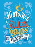 Histoires du soir pour filles rebelles, 100 femmes françaises extraordinaires