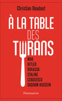 À la table des tyrans, Mao, Hitler, Bokassa, Staline, Ceausescu, Saddam Hussein