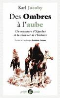 Des ombres à l'aube, Un massacre d'apaches et la violence de l'histoire