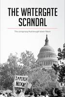 The Watergate Scandal, The conspiracy that brought down Nixon