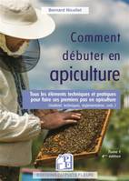 Comment débuter en apiculture ?, Tous les éléments techniques et pratiques pour faire ses premiers pas en apiculture (matériels, techniques, réglementation, coût...)