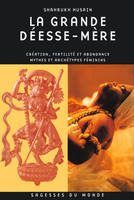 La grande Déesse-Mère -Création, fertilité et abondance, mythes et archétypes Féminins, création, fertilité et abondance