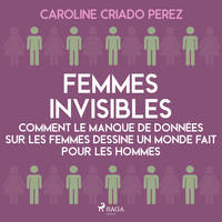 Femmes invisibles - Comment le manque de données sur les femmes dessine un monde fait pour les hommes