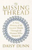 The Missing Thread, A New History of the Ancient World Through the Women Who Shaped It