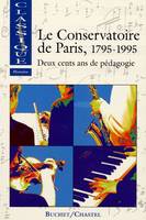 Le conservatoire de Paris deux cents ans de pédagogie 1795-1995 - Collection classique histoire n°2., deux cents ans de pédagogie, 1795-1995