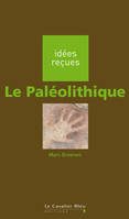 PALEOLITHIQUE (LE) -BE, idées reçues sur le paléolithique