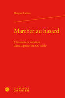 Marcher au hasard, Clinamen et création dans la prose du xxe siècle